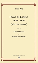 Front de Lorient 1944-1945 : récit de guerre. Centre Siroco. Commando Trépel - Henri Arz