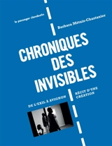 Chroniques des invisibles : de l'exil à Avignon : récit d'une création - Barbara Métais-Chastanier