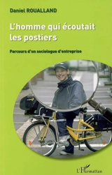 L'homme qui écoutait les postiers : parcours d'un sociologue d'entreprise : récit auto-bio-bibliographique - Daniel Roualland