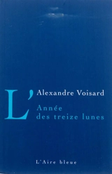 L'année des treize lunes : récit - Alexandre Voisard