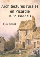 Architectures rurales en Picardie : le Soissonnais - Denis Rolland