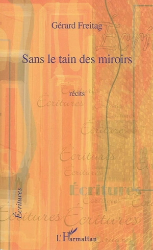Sans le tain des miroirs : récits - Gérard Freitag