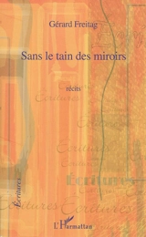 Sans le tain des miroirs : récits - Gérard Freitag