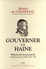 Gouverner la haine : discours politiques pendant les guerres de Religion (1560-1568) - Michel de L'Hospital