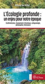 L'écologie profonde : un enjeu pour notre époque : écoféminisme, changement climatique, collapsologie, philosophie, littérature - Roland de Miller