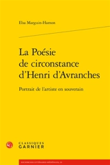 La poésie de circonstance d'Henri d'Avranches : portrait de l'artiste en souverain - Elsa Marguin-Hamon