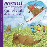 Myrtille, la marmotte. Myrtille, la marmotte qui rêvait de faire du ski - Raphaëlle Jessic