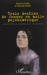 Trois destins de femmes en asile psychiatrique : Anne-Marie, Madeleine, Suzanne - Jeannine Poitau