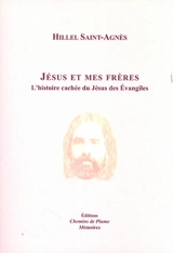 Jésus et mes frères : l'histoire cachée du Jésus des Evangiles - Hillel Saint-Agnès