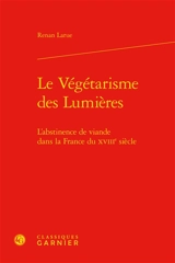 Le végétarisme des Lumières : l'abstinence de viande dans la France du XVIIIe siècle - Renan Larue