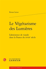 Le végétarisme des Lumières : l'abstinence de viande dans la France du XVIIIe siècle - Renan Larue