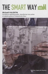 The smart way : excellence opérationnelle : transformer nos usines en pépites grâce à l'industrie du futur - Michael Valentin