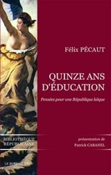 Quinze ans d'éducation : notes écrites au jour le jour : pensées pour une République laïque, textes choisis - Félix Pécaut
