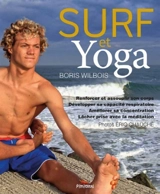 Surf et yoga : renforcer et assouplir, développer sa capacité respiratoire, améliorer sa concentration, lâcher prise avec la méditation - Boris Wilbois