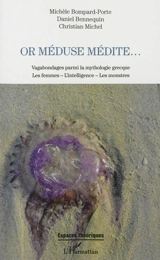 Or Méduse médite... : vagabondages parmi la mythologie grecque : les femmes, l'intelligence, les monstres - Michèle Bompard-Porte