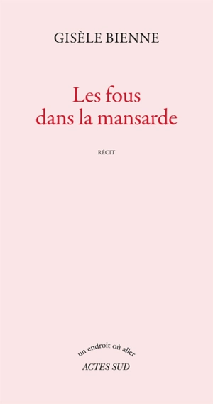Les fous dans la mansarde : récit - Gisèle Bienne
