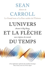 L'Univers et la flèche du temps : avant le big bang, aux origines du monde - Sean Carroll