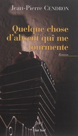 Quelque chose d'absent qui me tourmente - Jean-Pierre Cendron