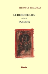 Le dernier lieu. Jardins - Thibault Biscarrat