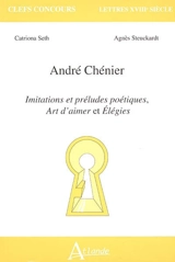 André Chénier : Imitations et préludes poétiques, Art d'aimer et Elégies - Catriona Seth