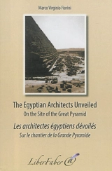 The Egyptian architects unveiled : on the site of the great pyramid. Les architectes égyptiens dévoilés : sur le chantier de la grande pyramide - Marco Virginio Fiorini