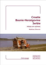 Croatie, Bosnie-Herzégovine, Serbie : mises en scènes - Matthieu Dhennin