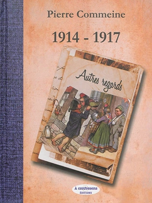 1914-1917 : autres regards - Pierre Commeine