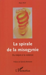 La spirale de la misogynie : du mépris à la violence - Alain Piot