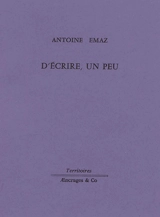 D'écrire, un peu - Antoine Emaz
