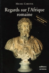 Regards sur l'Afrique romaine - Michel Christol