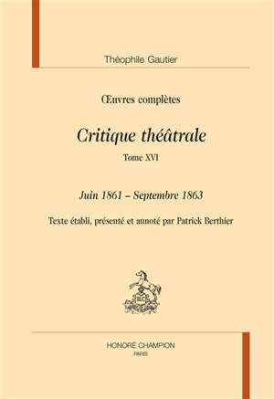 Oeuvres complètes. Section VI : critique théâtrale. Vol. 16. Juin 1861-septembre 1863 - Théophile Gautier