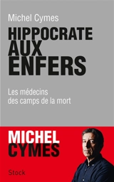 Hippocrate aux enfers : les médecins des camps de la mort - Michel Cymes