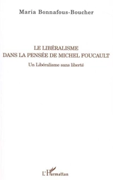 Le libéralisme dans la pensée de Michel Foucault : un libéralisme sans liberté - Maria Bonnafous-Boucher