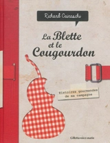 La blette et le cougourdon : histoires gourmandes de ma campagne - Richard Cairaschi