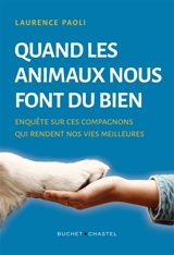 Quand les animaux nous font du bien : enquête sur ces compagnons qui rendent nos vies meilleures - Laurence Paoli
