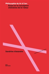 Philosophie du tir à l'arc : essai sur la conception stoïcienne de la valeur - Sandrine Alexandre