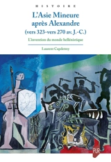L'Asie Mineure après Alexandre (vers 323-vers 270 av. J.-C.) : l'invention du monde hellénistique - Laurent Capdetrey