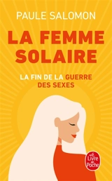 La femme solaire : la fin de la guerre des sexes - Paule Salomon