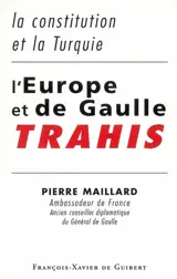 L'Europe et de Gaulle trahis : la constitution et la Turquie - Pierre Maillard