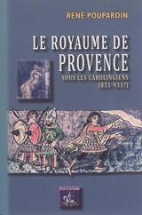 Le royaume de Provence sous les Carolingiens (855-933 ?) - René Poupardin