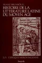 Histoire de la littérature latine du Moyen Age. Vol. 1-1. De Cassiodore à la fin de la renaissance carolingienne : l'époque mérovingienne - Franz Brunhölzl