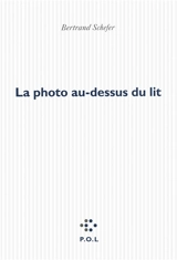La photo au-dessus du lit - Bertrand Schefer