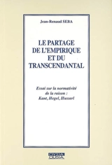 Le partage de l'empirique et du transcendantal : essai sur la normativité de la raison : Kant, Hegel, Husserl - Jean-Renaud Seba