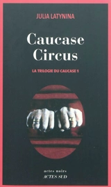 La trilogie du Caucase. Vol. 1. Caucase circus - Iouliïa Leonidovna Latynina