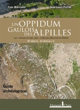Un oppidum gaulois dans les Alpilles : les Caisses de Jean Jean à Mouriès (Bouches-du-Rhône), VIIe siècle av. J.-C.-IIIe siècle apr. J.-C. : guide archéologique - Yves Marcadal