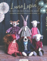 Luna Lapin se fait de nouveaux amis : irrésistibles animaux en feutre à créer et habiller - Sarah Peel