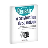 Réussir la construction de sa maison : à l'usage de ceux qui vont construire ou faire construire une maison individuelle - Patrice Leleu