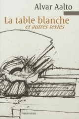 La table blanche : et autres textes - Alvar Aalto
