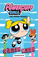 The Powerpuff girls. Opération maison. Les super nanas. Opération maison