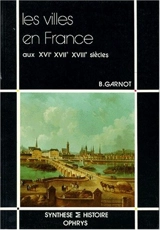 Les Villes en France aux XVIe, XVIIe et XVIIIe siècles - Benoît Garnot